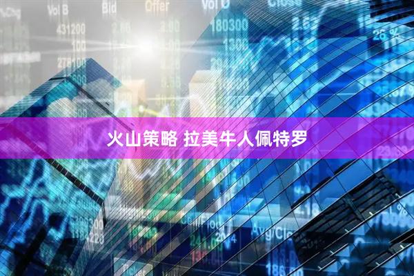 火山策略 拉美牛人佩特罗